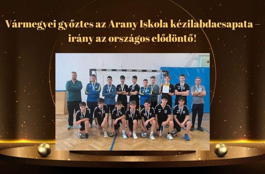 Vármegyei győztes az Arany Iskola kézilabdacsapata – irány az országos elődöntő!