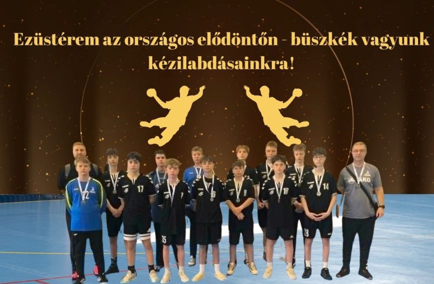 Ezüstérem az országos elődöntőn – büszkék vagyunk kézilabdásainkra!